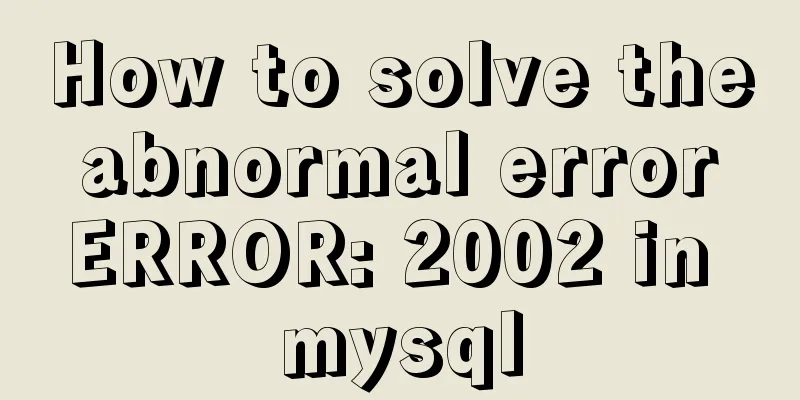 How to solve the abnormal error ERROR: 2002 in mysql