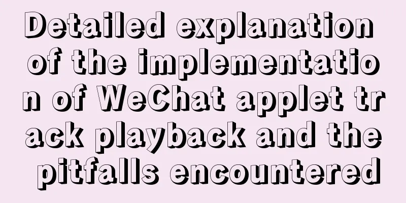 Detailed explanation of the implementation of WeChat applet track playback and the pitfalls encountered
