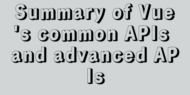 Summary of Vue's common APIs and advanced APIs