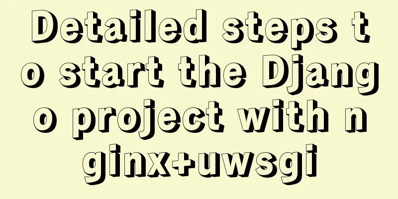 Detailed steps to start the Django project with nginx+uwsgi