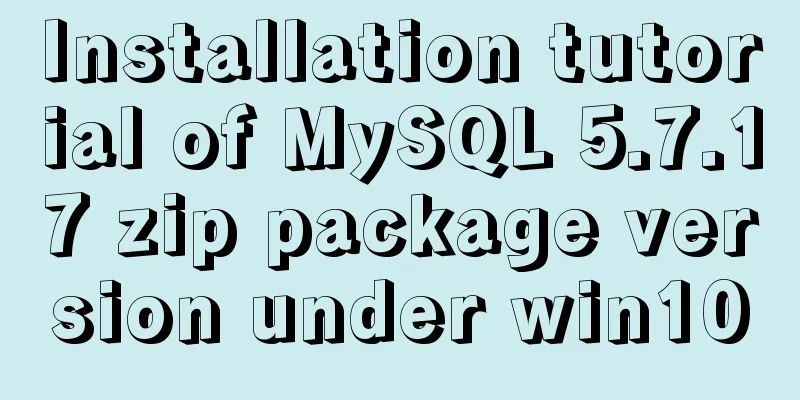 Installation tutorial of MySQL 5.7.17 zip package version under win10