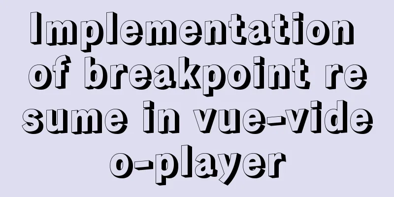 Implementation of breakpoint resume in vue-video-player