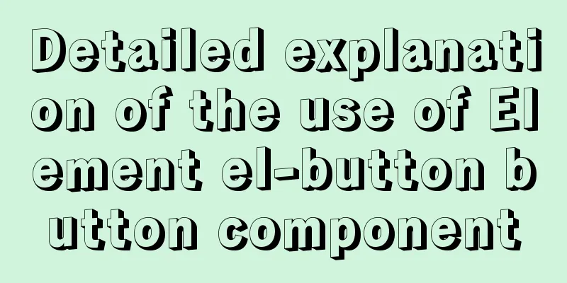 Detailed explanation of the use of Element el-button button component