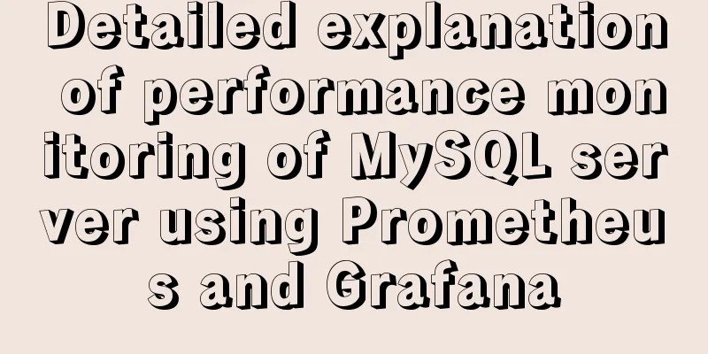 Detailed explanation of performance monitoring of MySQL server using Prometheus and Grafana