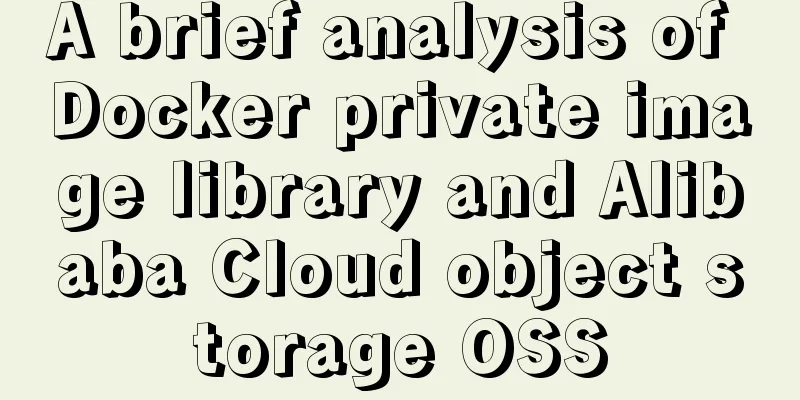 A brief analysis of Docker private image library and Alibaba Cloud object storage OSS