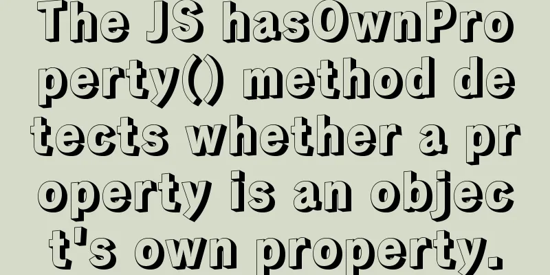 The JS hasOwnProperty() method detects whether a property is an object's own property.