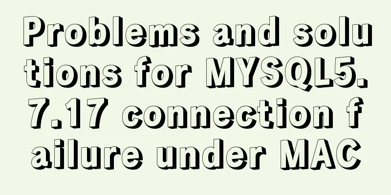 Problems and solutions for MYSQL5.7.17 connection failure under MAC