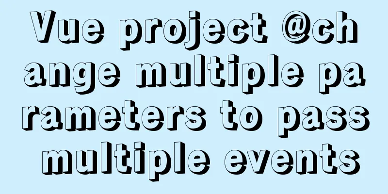 Vue project @change multiple parameters to pass multiple events
