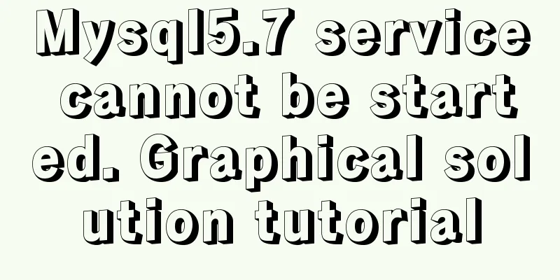 Mysql5.7 service cannot be started. Graphical solution tutorial