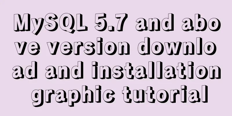 MySQL 5.7 and above version download and installation graphic tutorial