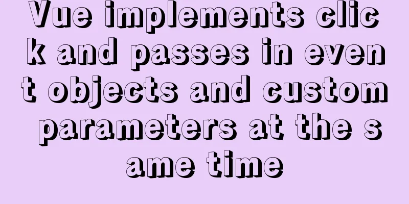 Vue implements click and passes in event objects and custom parameters at the same time