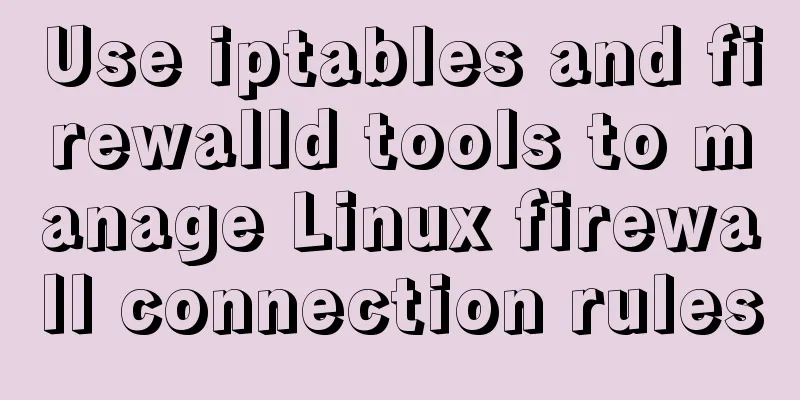 Use iptables and firewalld tools to manage Linux firewall connection rules