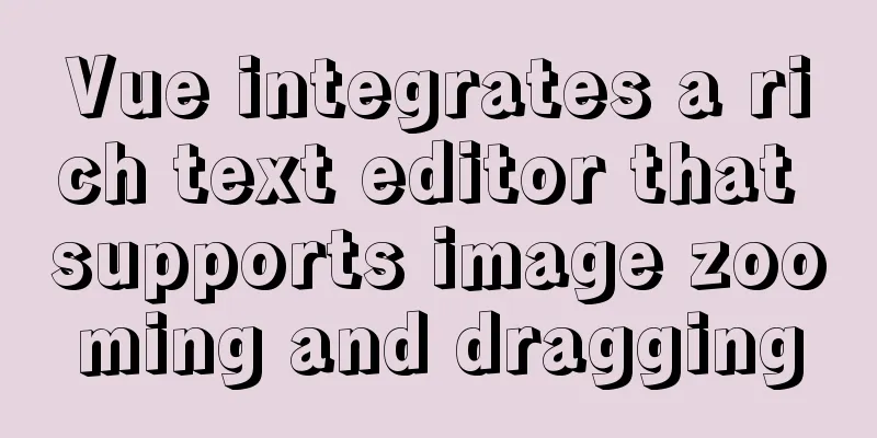Vue integrates a rich text editor that supports image zooming and dragging