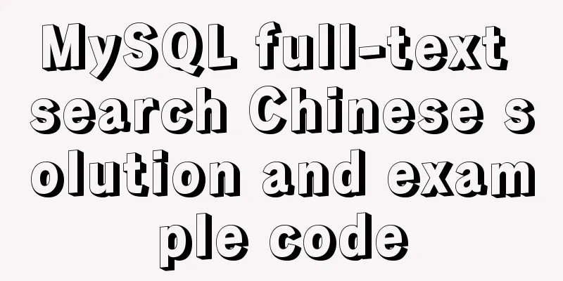 MySQL full-text search Chinese solution and example code