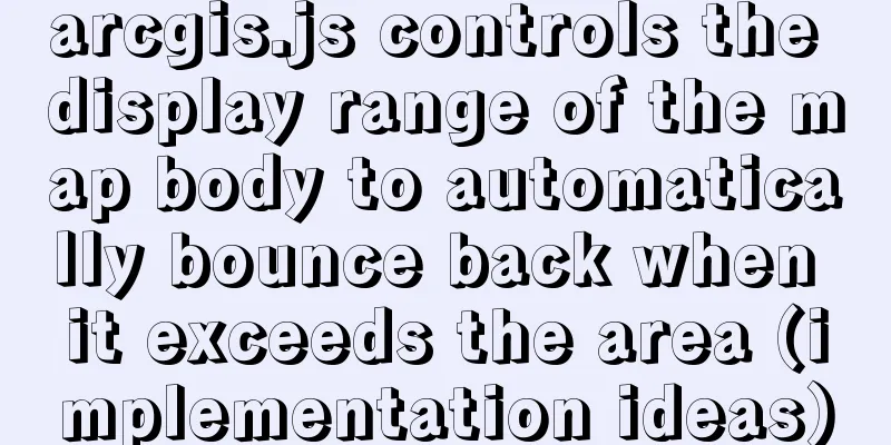 arcgis.js controls the display range of the map body to automatically bounce back when it exceeds the area (implementation ideas)