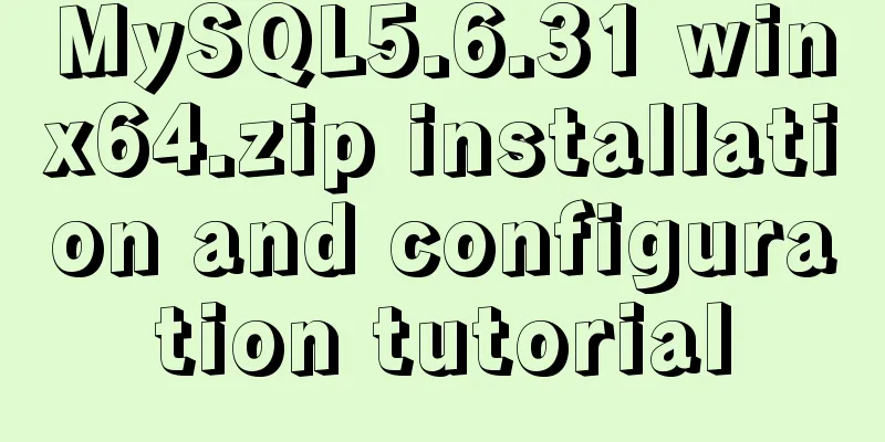 MySQL5.6.31 winx64.zip installation and configuration tutorial