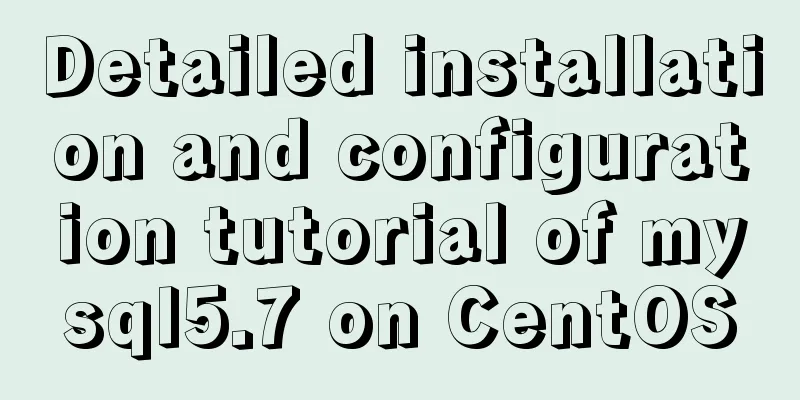 Detailed installation and configuration tutorial of mysql5.7 on CentOS