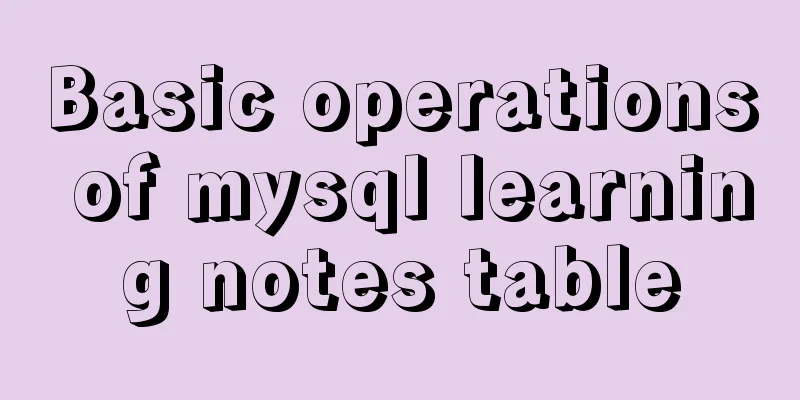 Basic operations of mysql learning notes table