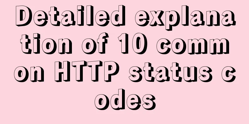 Detailed explanation of 10 common HTTP status codes