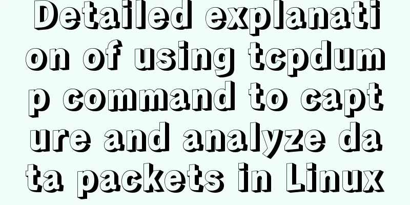 Detailed explanation of using tcpdump command to capture and analyze data packets in Linux