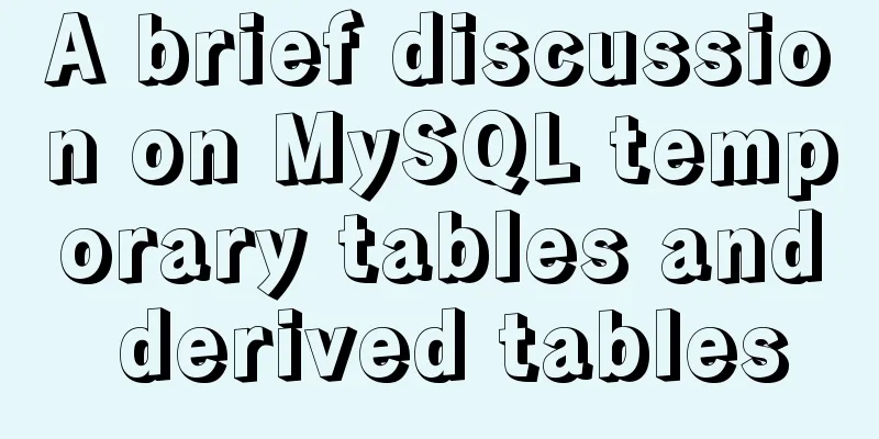 A brief discussion on MySQL temporary tables and derived tables
