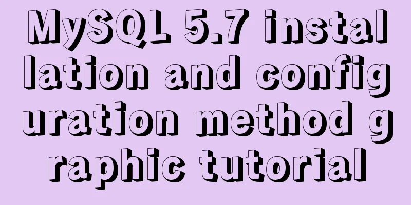 MySQL 5.7 installation and configuration method graphic tutorial