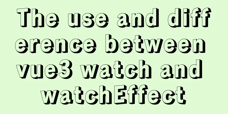 The use and difference between vue3 watch and watchEffect