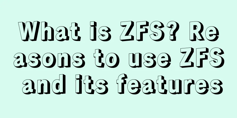 What is ZFS? Reasons to use ZFS and its features