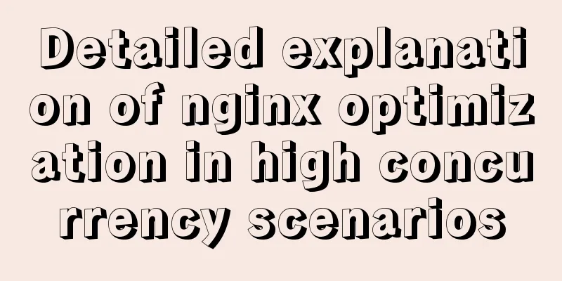Detailed explanation of nginx optimization in high concurrency scenarios