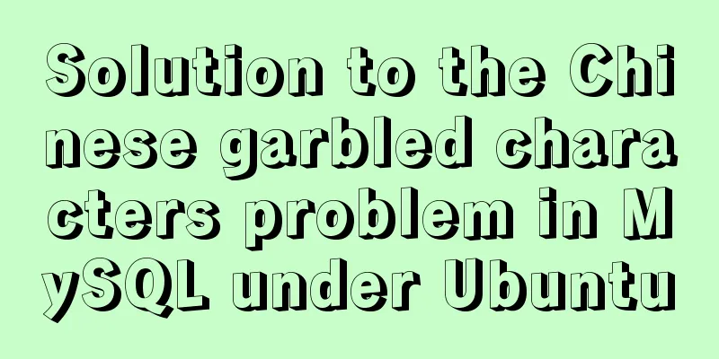Solution to the Chinese garbled characters problem in MySQL under Ubuntu