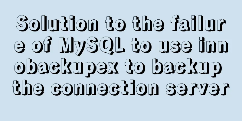Solution to the failure of MySQL to use innobackupex to backup the connection server