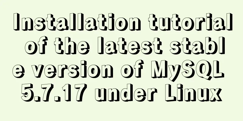 Installation tutorial of the latest stable version of MySQL 5.7.17 under Linux