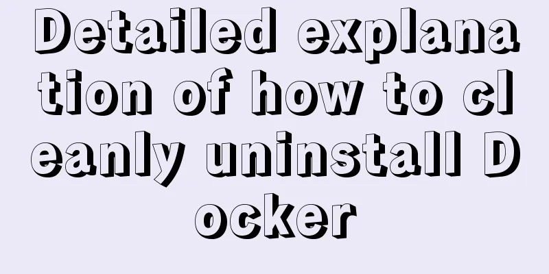 Detailed explanation of how to cleanly uninstall Docker