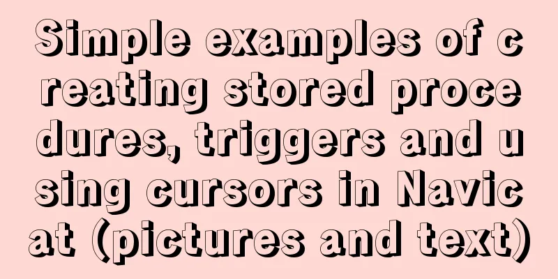 Simple examples of creating stored procedures, triggers and using cursors in Navicat (pictures and text)