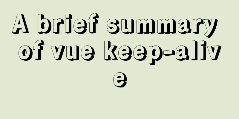 A brief summary of vue keep-alive