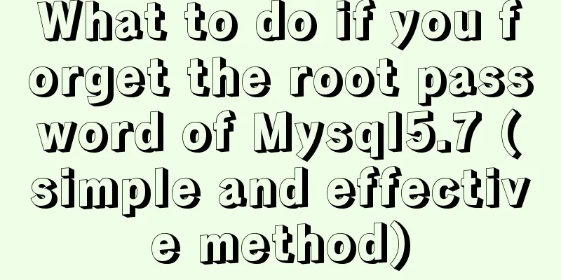 What to do if you forget the root password of Mysql5.7 (simple and effective method)