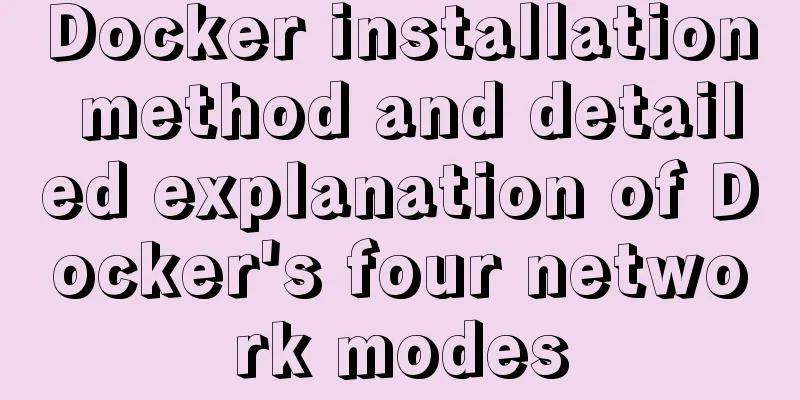 Docker installation method and detailed explanation of Docker's four network modes
