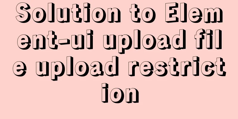Solution to Element-ui upload file upload restriction