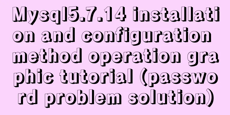Mysql5.7.14 installation and configuration method operation graphic tutorial (password problem solution)