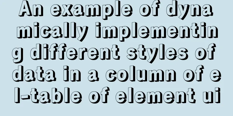 An example of dynamically implementing different styles of data in a column of el-table of element ui