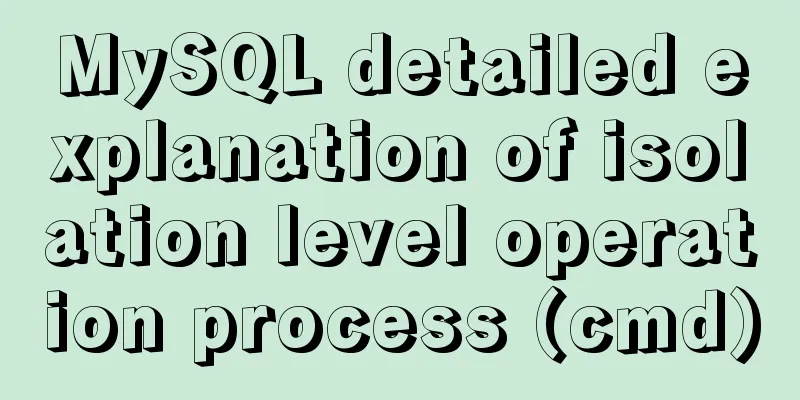 MySQL detailed explanation of isolation level operation process (cmd)