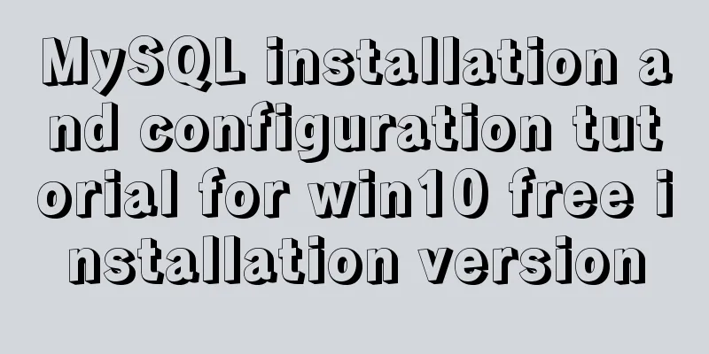MySQL installation and configuration tutorial for win10 free installation version