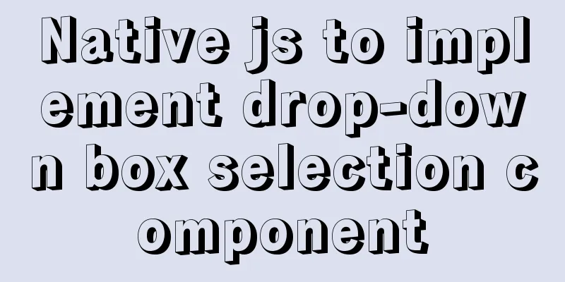 Native js to implement drop-down box selection component