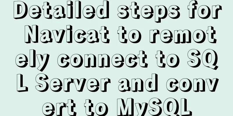 Detailed steps for Navicat to remotely connect to SQL Server and convert to MySQL