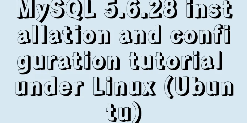 MySQL 5.6.28 installation and configuration tutorial under Linux (Ubuntu)