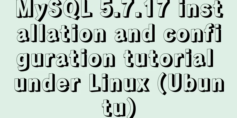 MySQL 5.7.17 installation and configuration tutorial under Linux (Ubuntu)