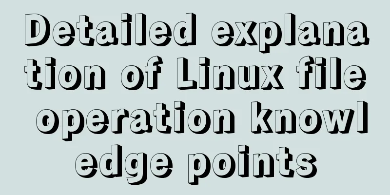 Detailed explanation of Linux file operation knowledge points