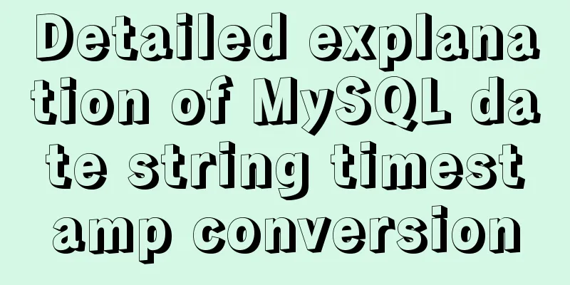 Detailed explanation of MySQL date string timestamp conversion
