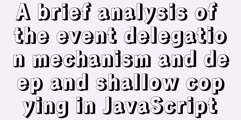 A brief analysis of the event delegation mechanism and deep and shallow copying in JavaScript