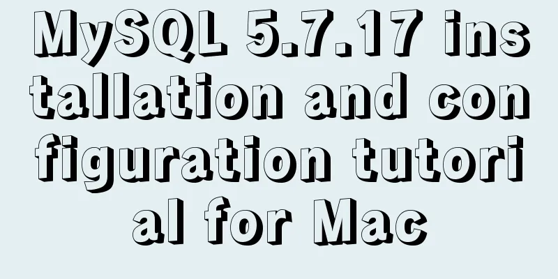 MySQL 5.7.17 installation and configuration tutorial for Mac